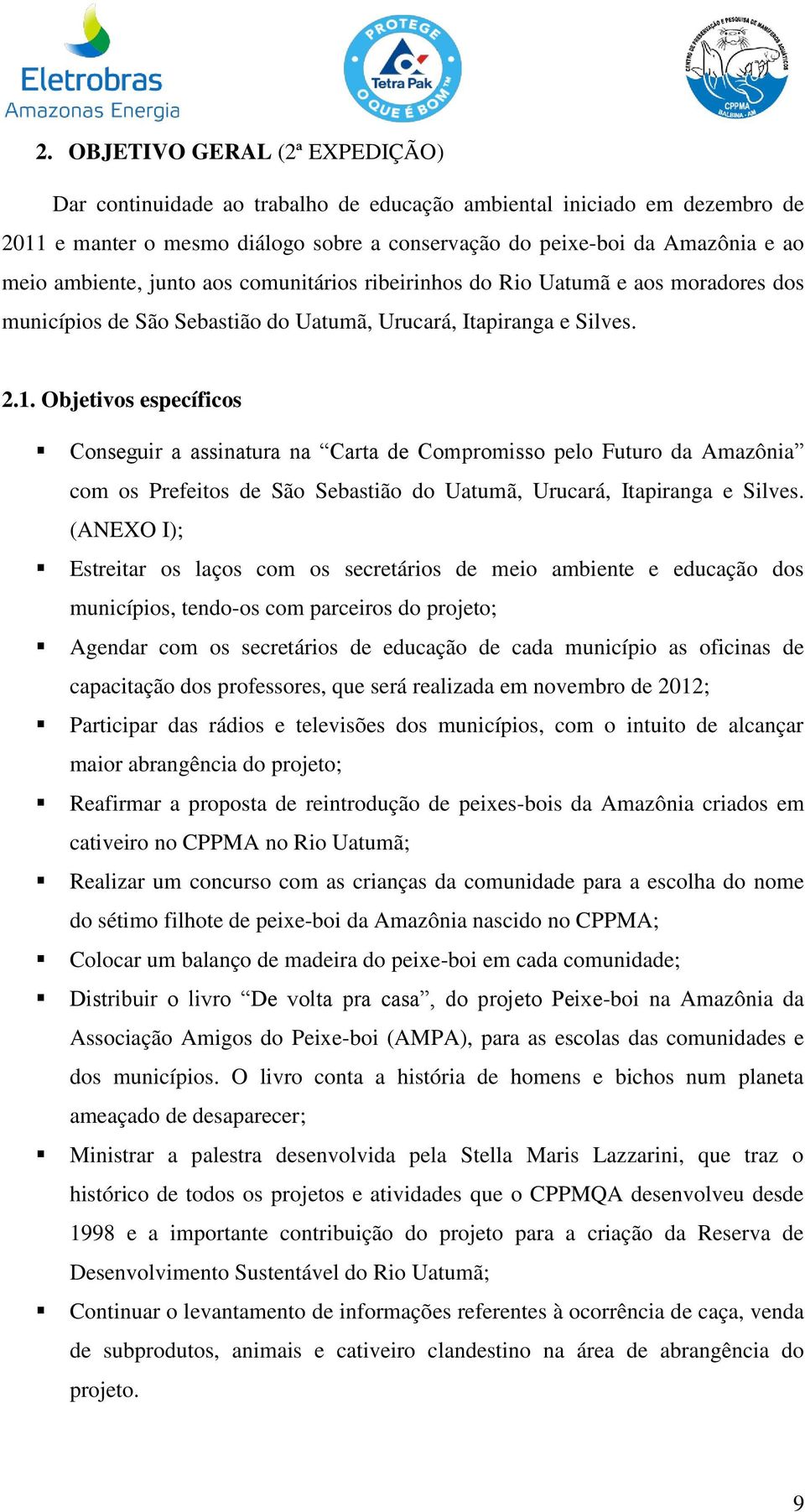 Objetivos específicos Conseguir a assinatura na Carta de Compromisso pelo Futuro da Amazônia com os Prefeitos de São Sebastião do Uatumã, Urucará, Itapiranga e Silves.