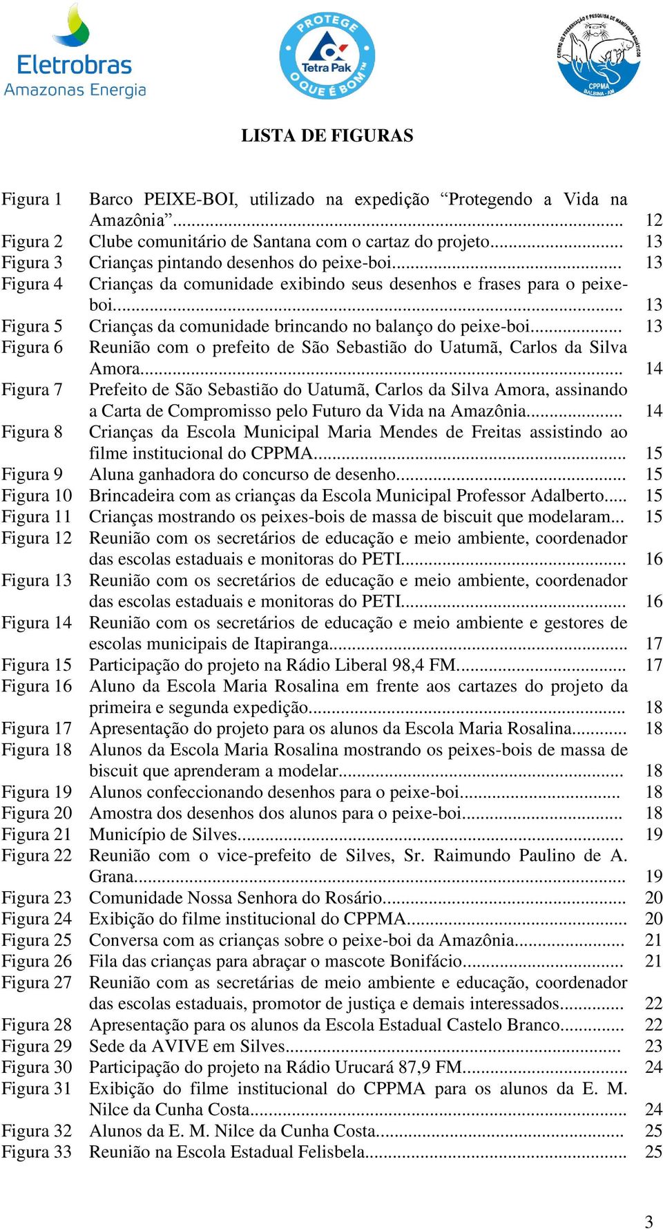 .. 13 Figura 5 Crianças da comunidade brincando no balanço do peixe-boi... 13 Figura 6 Reunião com o prefeito de São Sebastião do Uatumã, Carlos da Silva Amora.