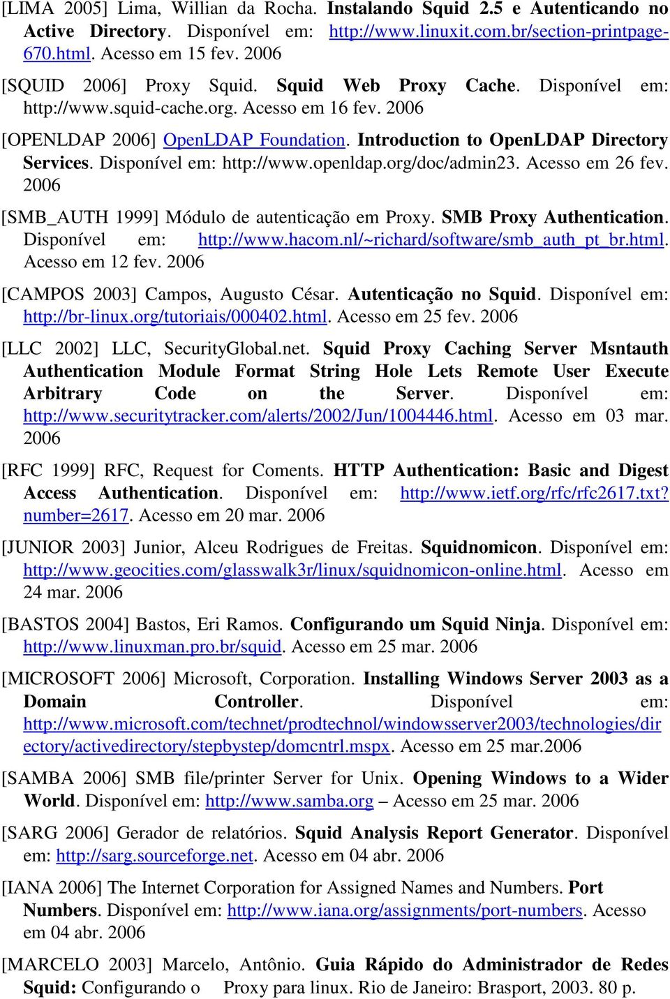 Introduction to OpenLDAP Directory Services. Disponível em: http://www.openldap.org/doc/admin23. Acesso em 26 fev. 2006 [SMB_AUTH 1999] Módulo de autenticação em Proxy. SMB Proxy Authentication.