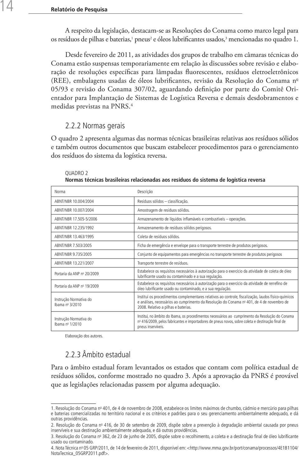 Desde fevereiro de 2011, as atividades dos grupos de trabalho em câmaras técnicas do Conama estão suspensas temporariamente em relação às discussões sobre revisão e elaboração de resoluções