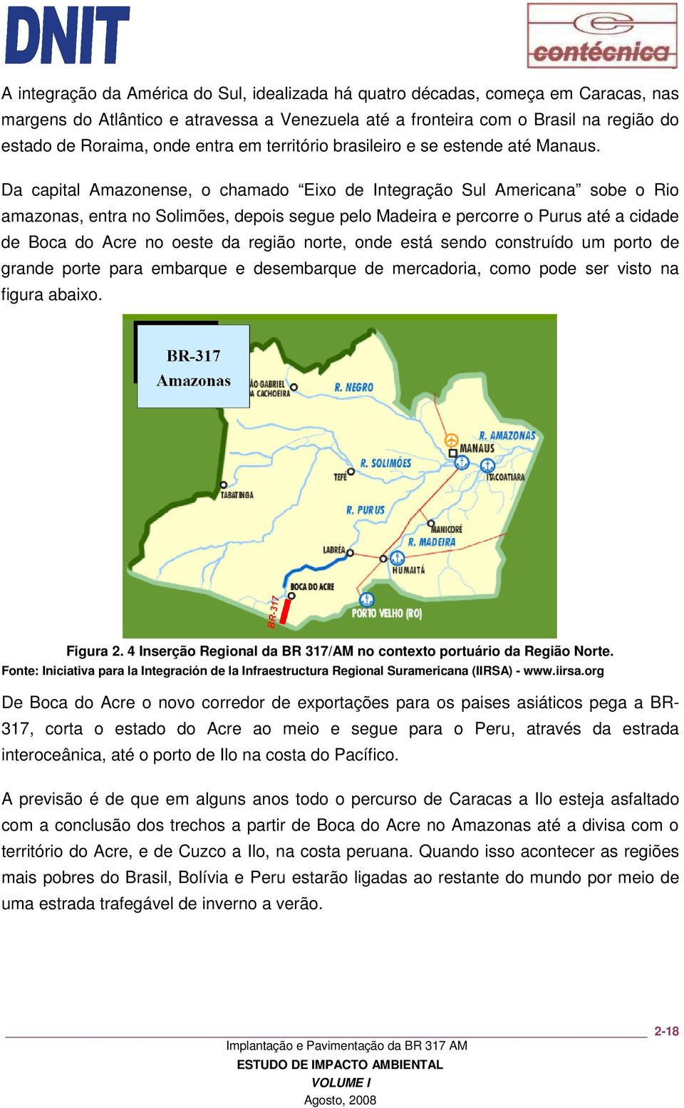 Da capital Amazonense, o chamado Eixo de Integração Sul Americana sobe o Rio amazonas, entra no Solimões, depois segue pelo Madeira e percorre o Purus até a cidade de Boca do Acre no oeste da região