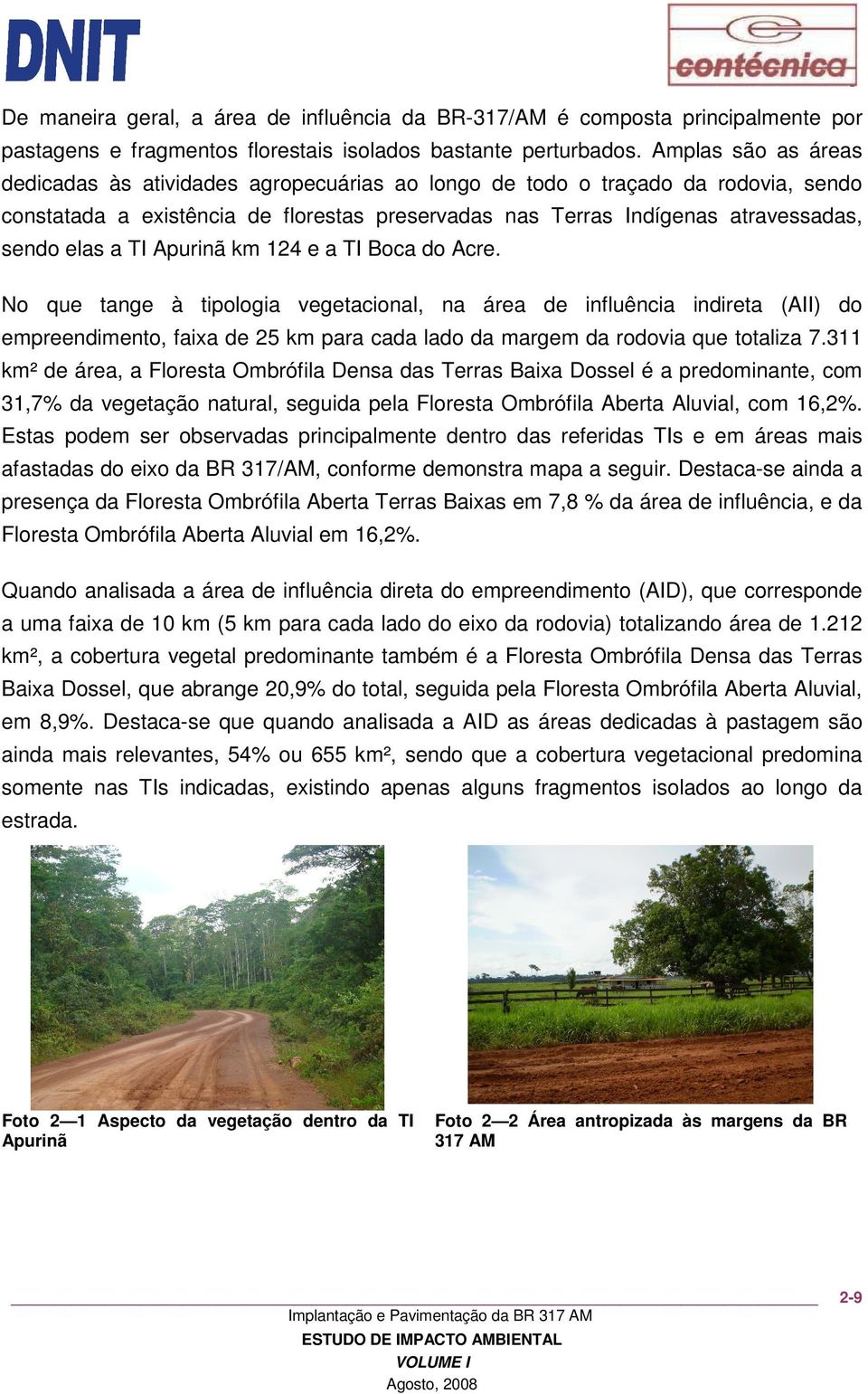 TI Apurinã km 124 e a TI Boca do Acre. No que tange à tipologia vegetacional, na área de influência indireta (AII) do empreendimento, faixa de 25 km para cada lado da margem da rodovia que totaliza 7.