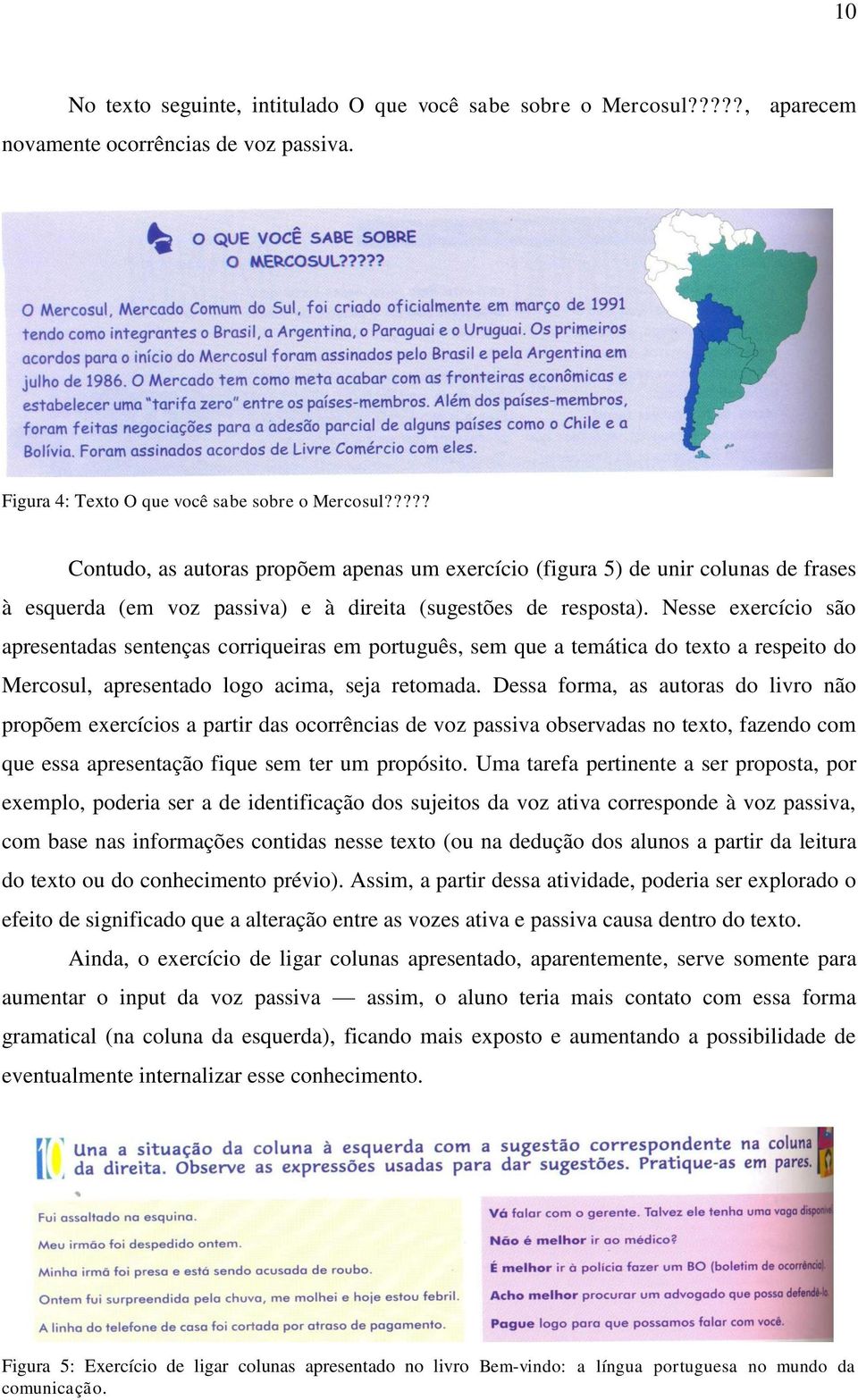 Nesse exercício são apresentadas sentenças corriqueiras em português, sem que a temática do texto a respeito do Mercosul, apresentado logo acima, seja retomada.