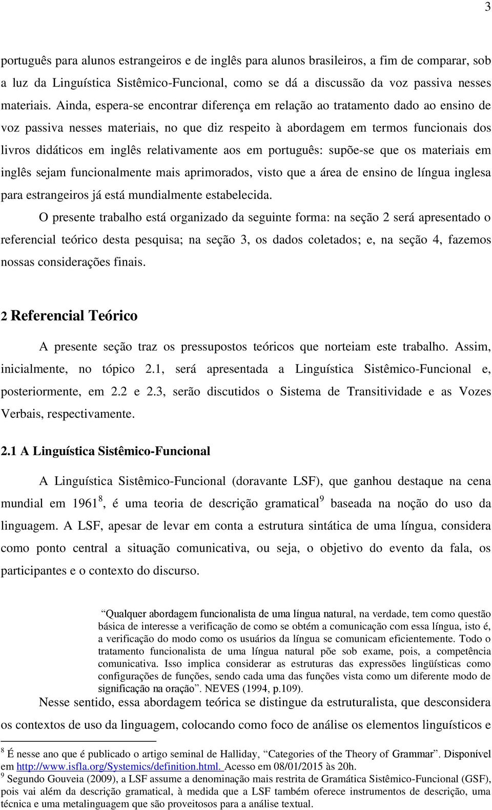 relativamente aos em português: supõe-se que os materiais em inglês sejam funcionalmente mais aprimorados, visto que a área de ensino de língua inglesa para estrangeiros já está mundialmente