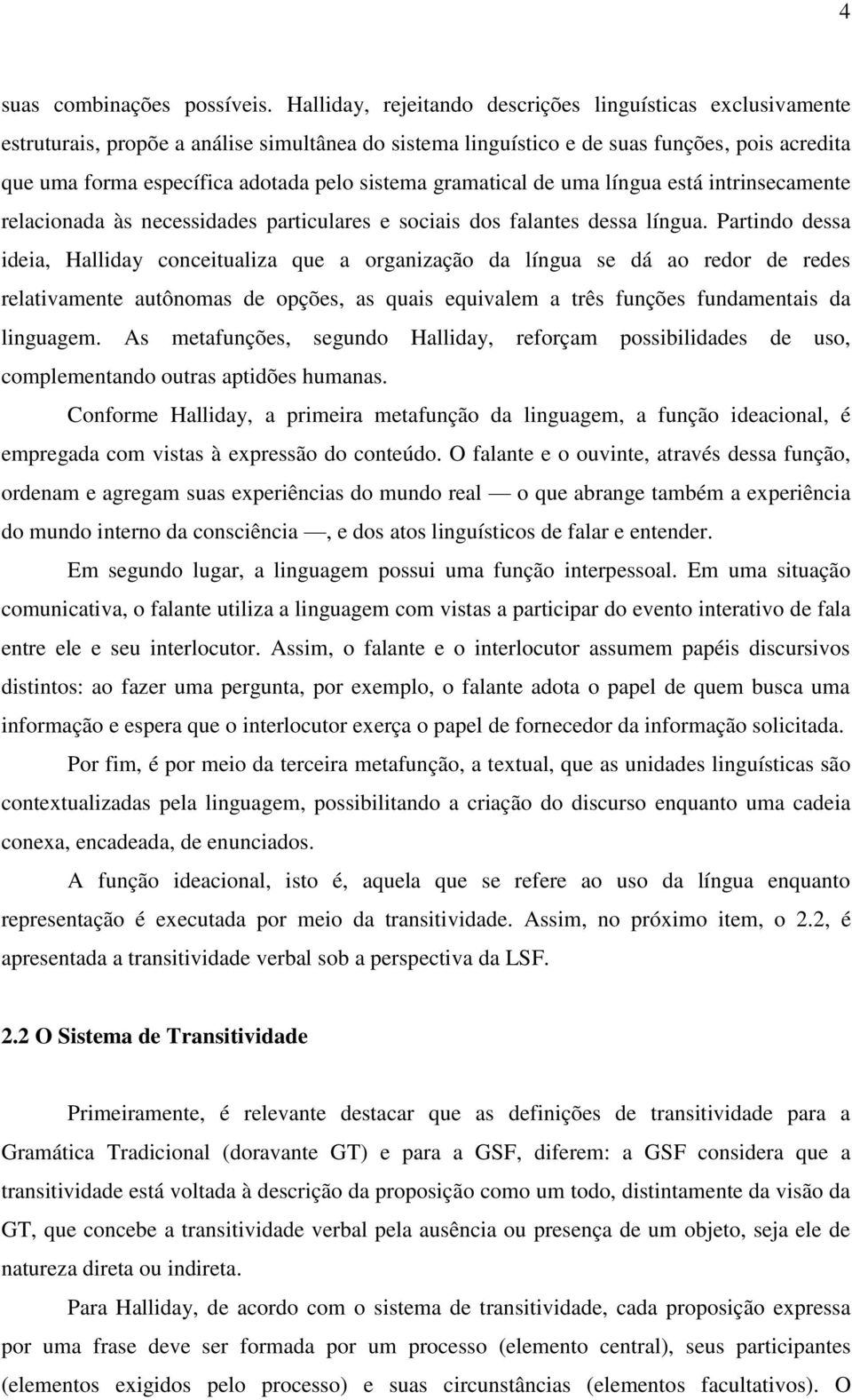 sistema gramatical de uma língua está intrinsecamente relacionada às necessidades particulares e sociais dos falantes dessa língua.