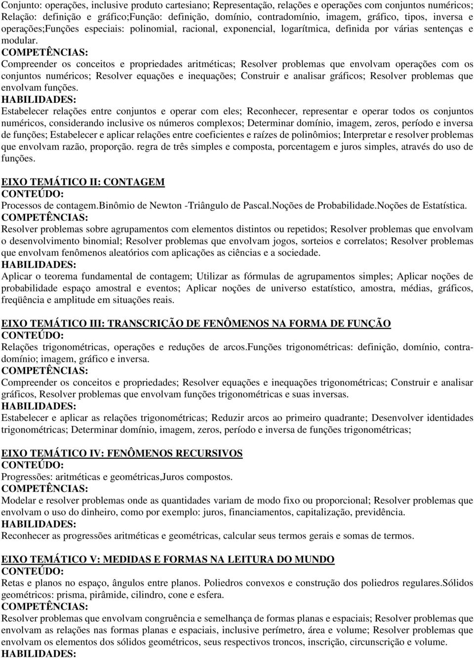 Compreender os conceitos e propriedades aritméticas; Resolver problemas que envolvam operações com os conjuntos numéricos; Resolver equações e inequações; Construir e analisar gráficos; Resolver