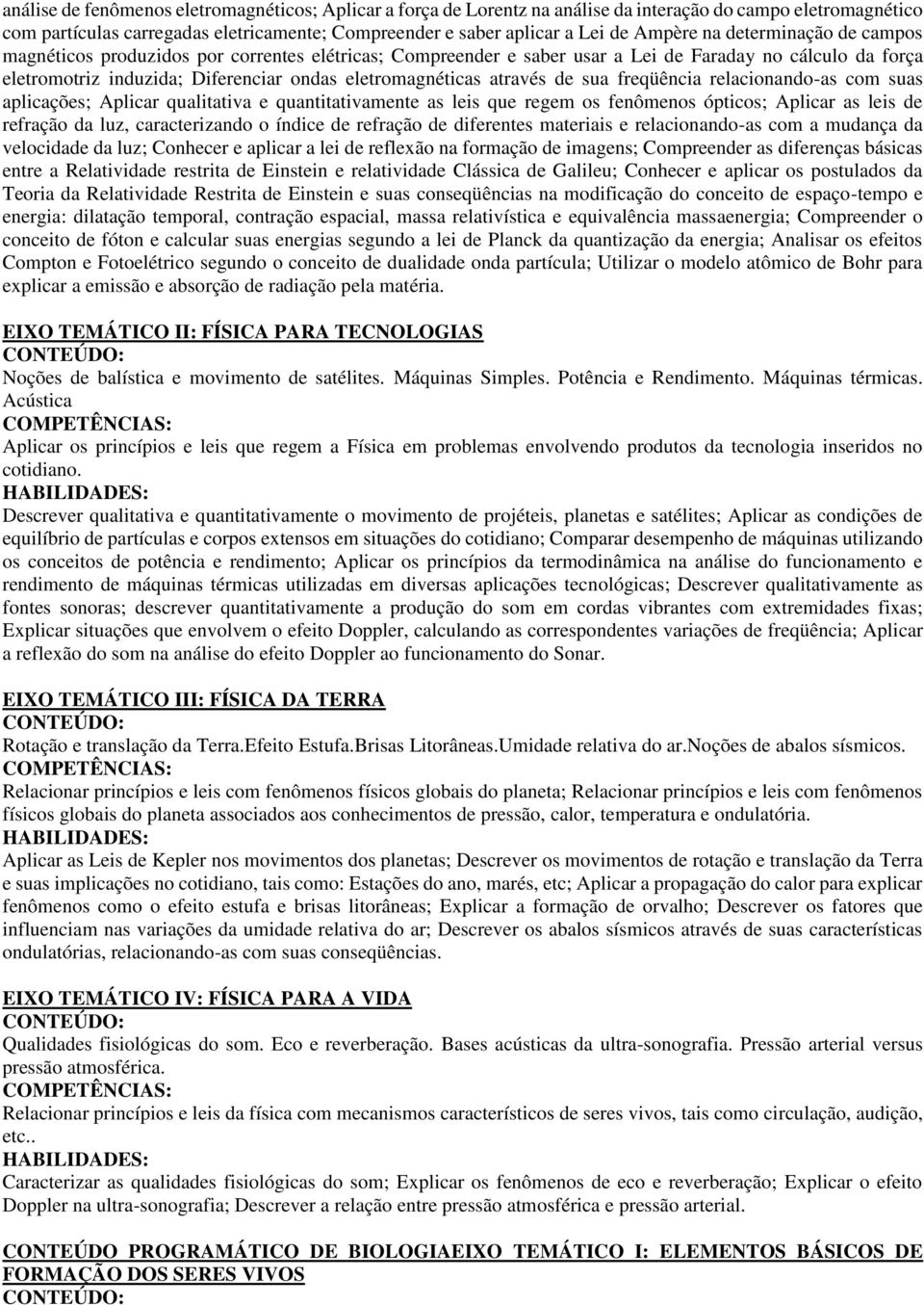 através de sua freqüência relacionando-as com suas aplicações; Aplicar qualitativa e quantitativamente as leis que regem os fenômenos ópticos; Aplicar as leis de refração da luz, caracterizando o