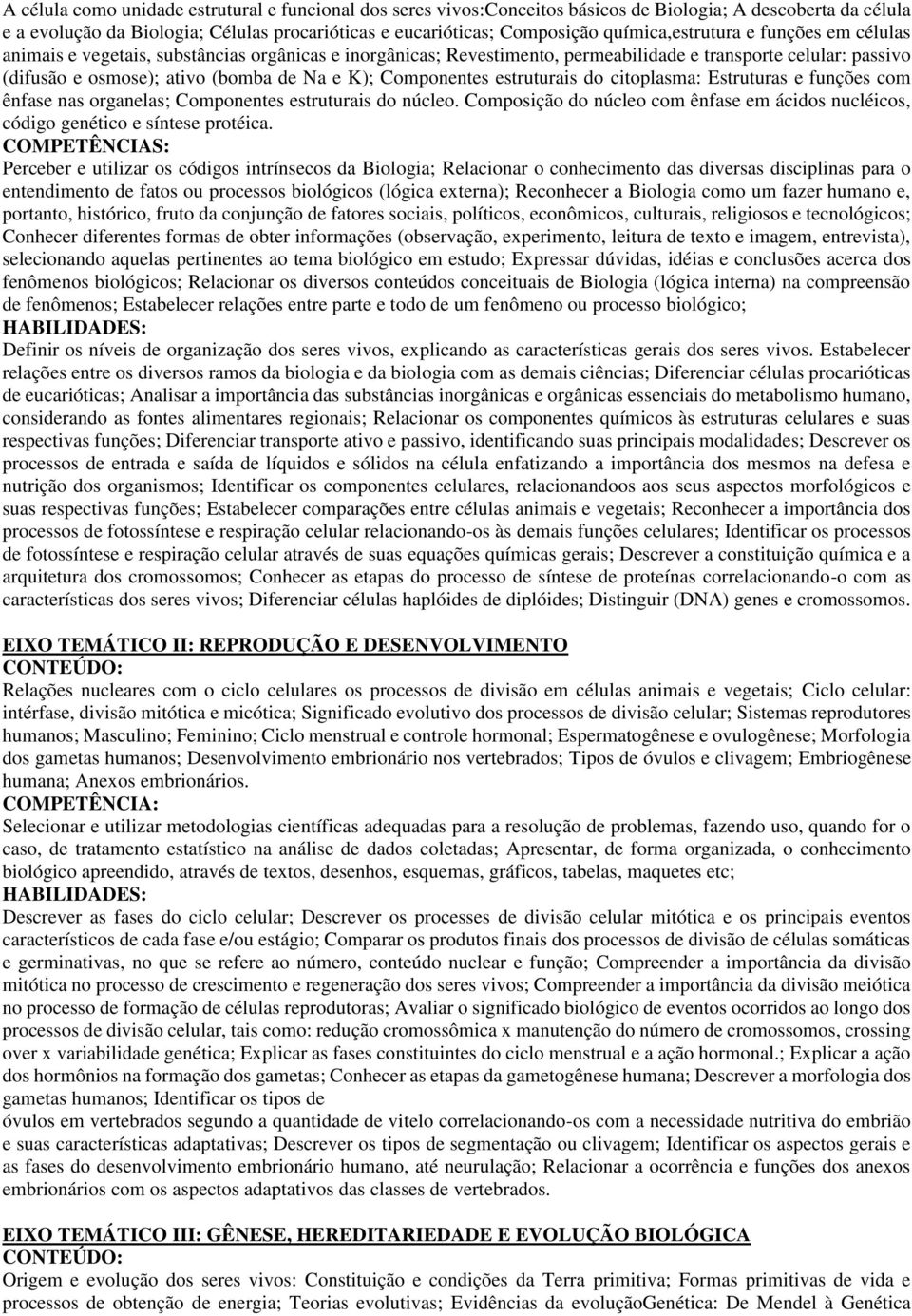 Componentes estruturais do citoplasma: Estruturas e funções com ênfase nas organelas; Componentes estruturais do núcleo.