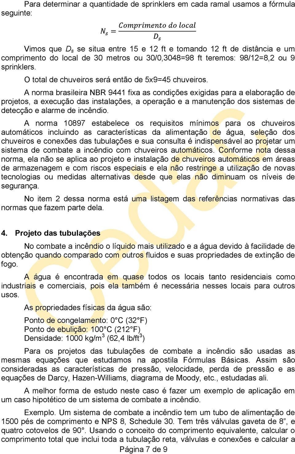 A norma brasileira NBR 9441 fixa as condições exigidas para a elaboração de projetos, a execução das instalações, a operação e a manutenção dos sistemas de detecção e alarme de incêndio.