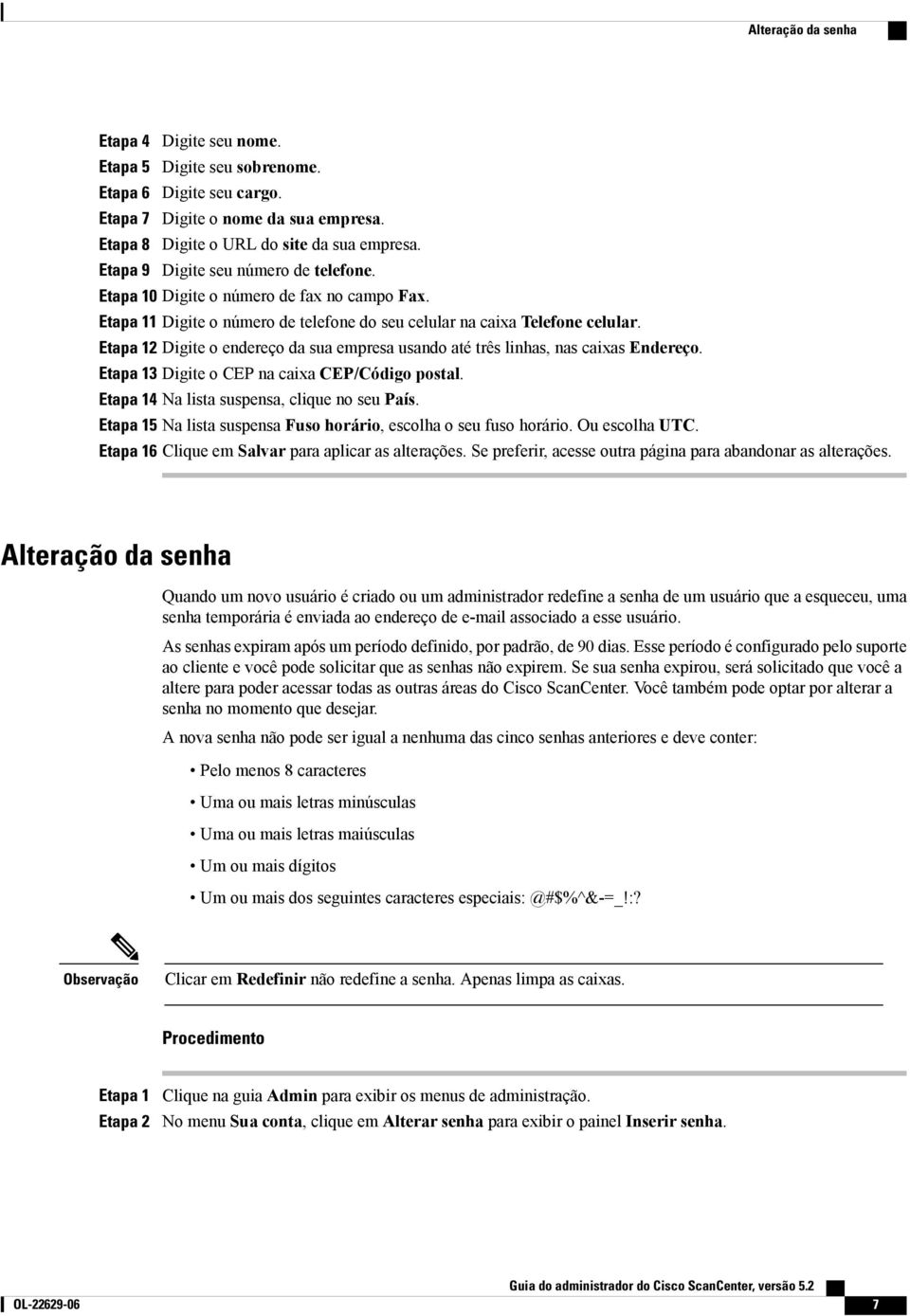 Etapa 12 Digite o endereço da sua empresa usando até três linhas, nas caixas Endereço. Etapa 13 Digite o CEP na caixa CEP/Código postal. Etapa 14 Na lista suspensa, clique no seu País.