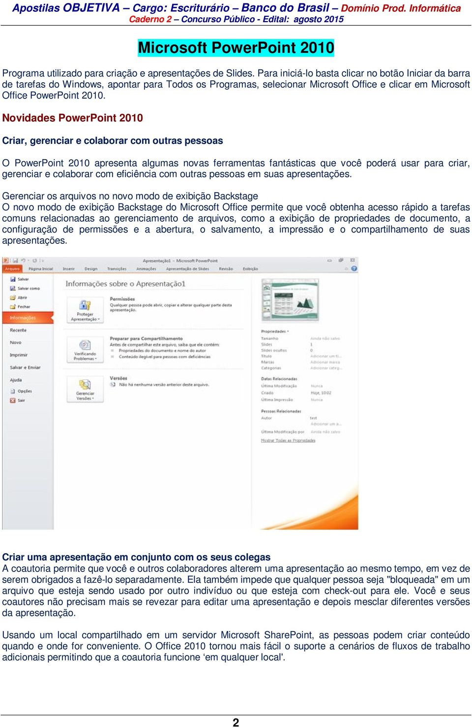 Novidades PowerPoint 2010 Criar, gerenciar e colaborar com outras pessoas O PowerPoint 2010 apresenta algumas novas ferramentas fantásticas que você poderá usar para criar, gerenciar e colaborar com