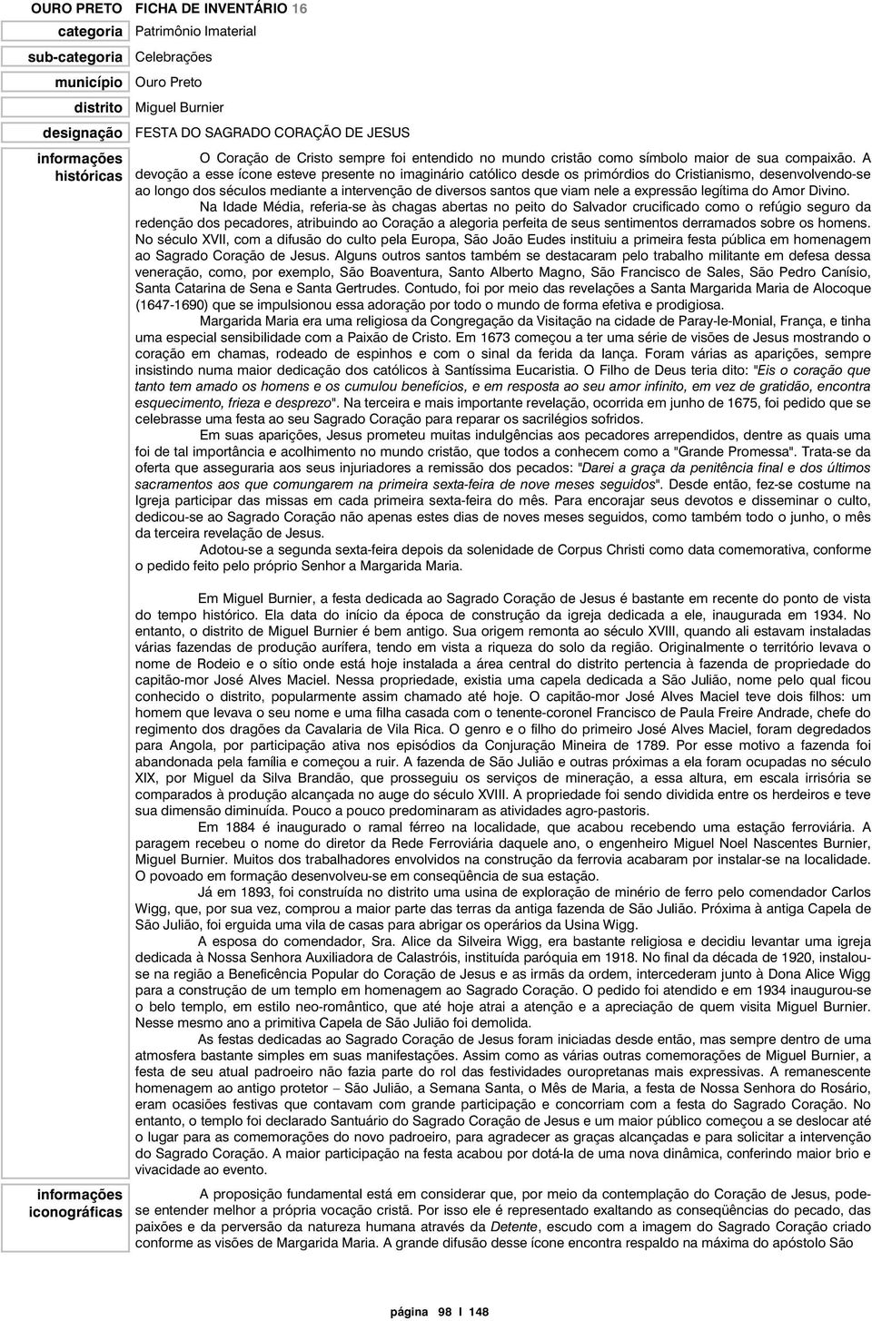 A devoção a esse ícone esteve presente no imaginário católico desde os primórdios do Cristianismo, desenvolvendo-se ao longo dos séculos mediante a intervenção de diversos santos que viam nele a