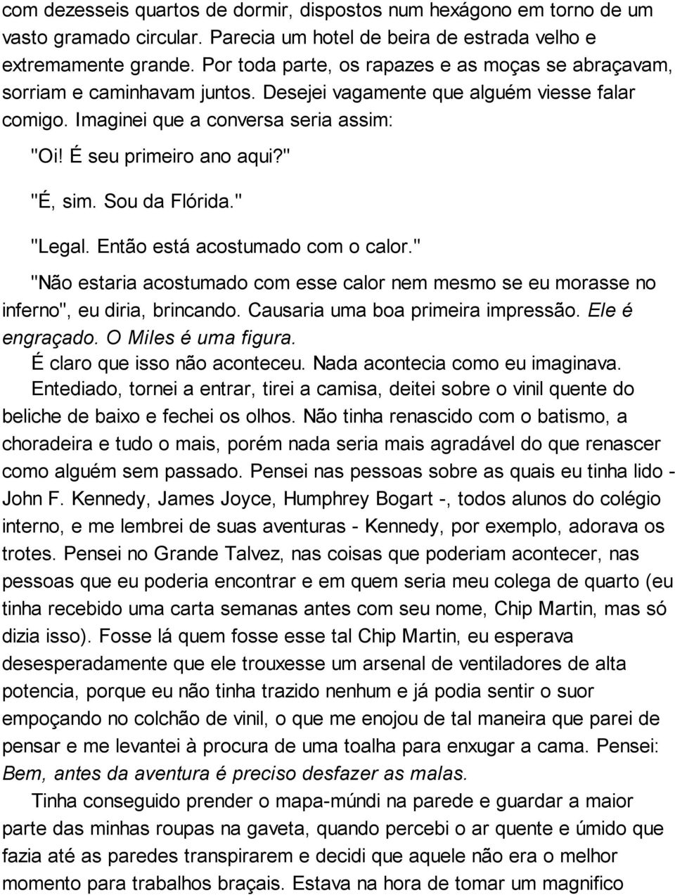 " "É, sim. Sou da Flórida." "Legal. Então está acostumado com o calor." "Não estaria acostumado com esse calor nem mesmo se eu morasse no inferno", eu diria, brincando.