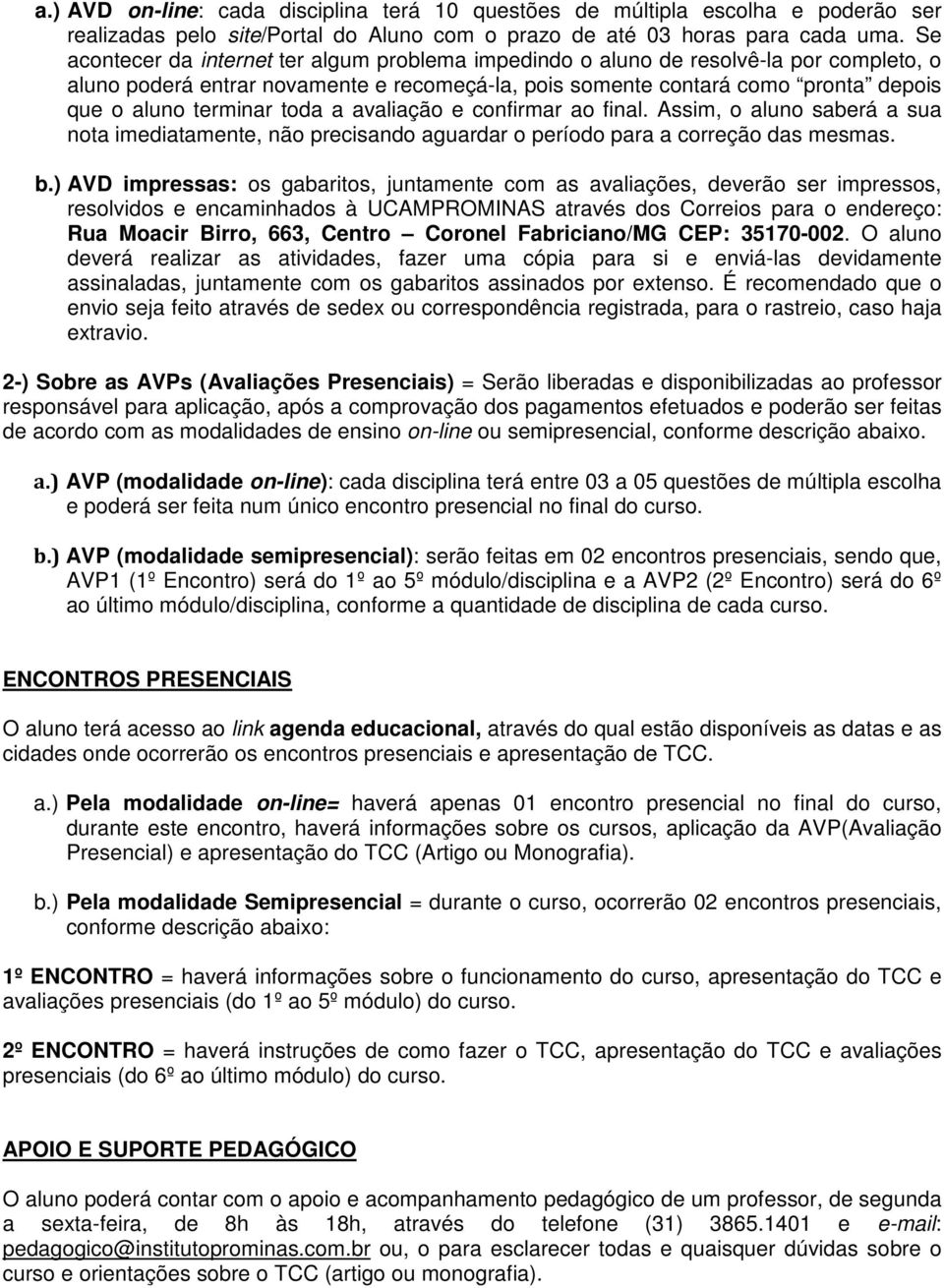 toda a avaliação e confirmar ao final. Assim, o aluno saberá a sua nota imediatamente, não precisando aguardar o período para a correção das mesmas. b.