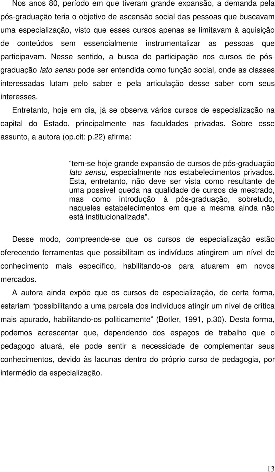 Nesse sentido, a busca de participação nos cursos de pósgraduação lato sensu pode ser entendida como função social, onde as classes interessadas lutam pelo saber e pela articulação desse saber com