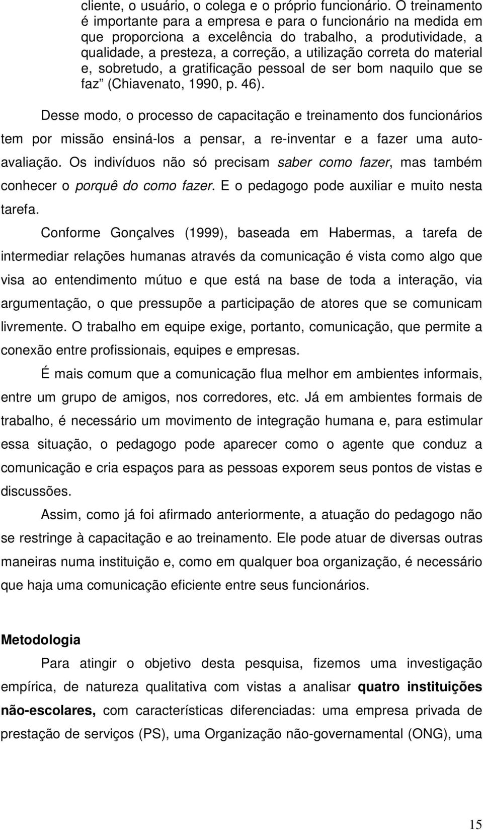 material e, sobretudo, a gratificação pessoal de ser bom naquilo que se faz (Chiavenato, 1990, p. 46).