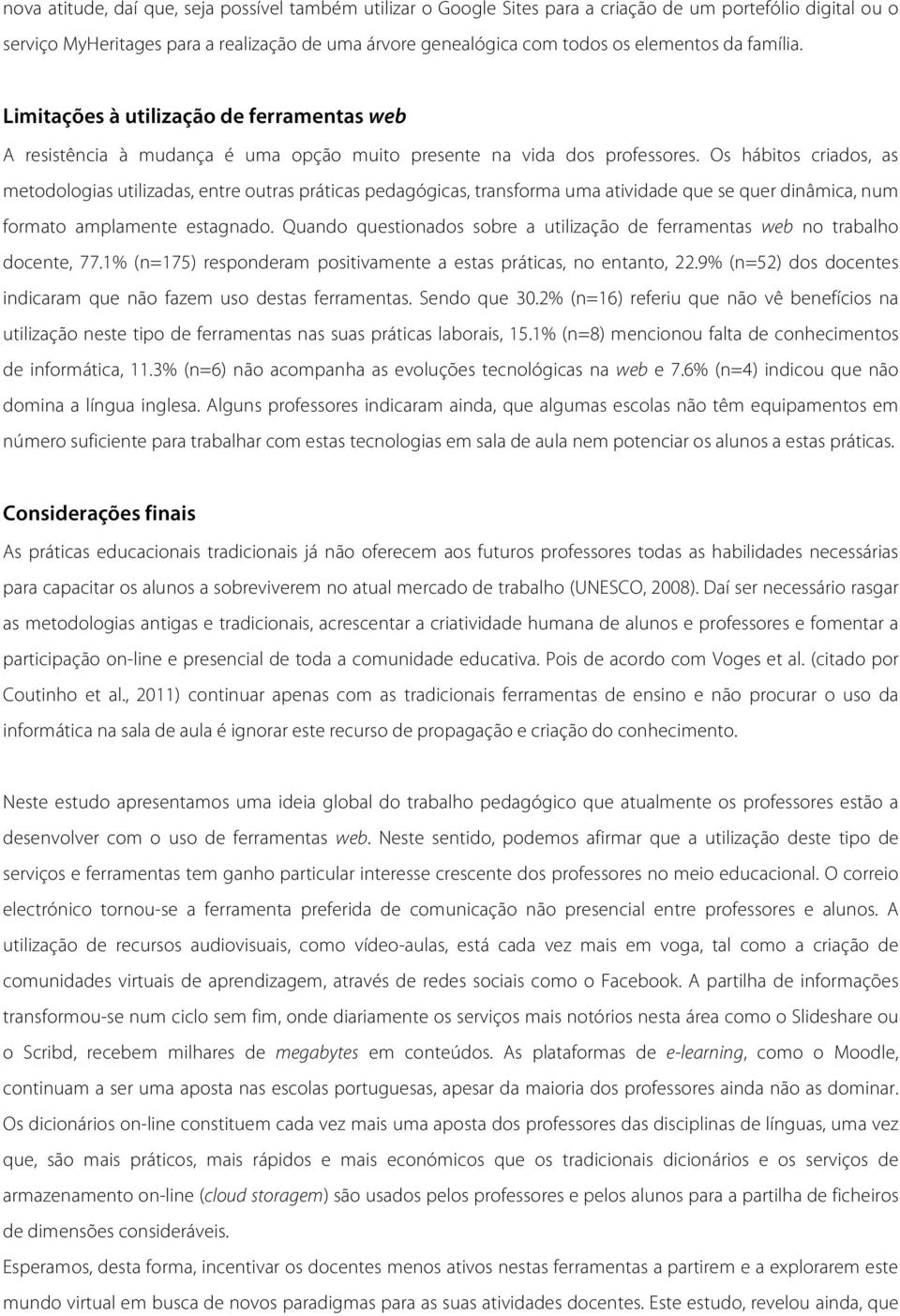 Os hábitos criados, as metodologias utilizadas, entre outras práticas pedagógicas, transforma uma atividade que se quer dinâmica, num formato amplamente estagnado.