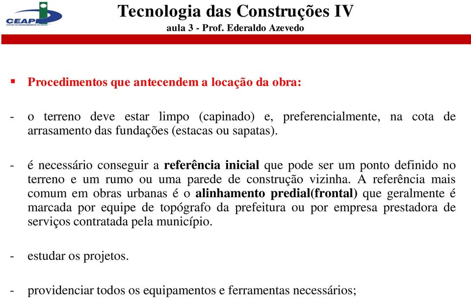 - é necessário conseguir a referência inicial que pode ser um ponto definido no terreno e um rumo ou uma parede de construção vizinha.