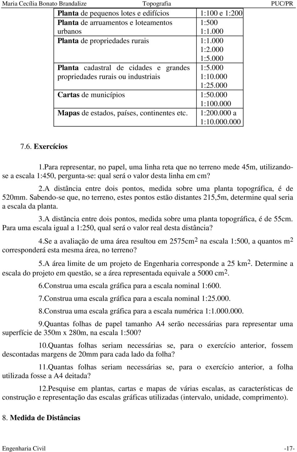 000 a 1:10.000.000 7.6. Exercícios 1.Para representar, no papel, uma linha reta que no terreno mede 45m, utilizandose a escala 1:450, pergunta-se: qual será o valor desta linha em cm? 2.