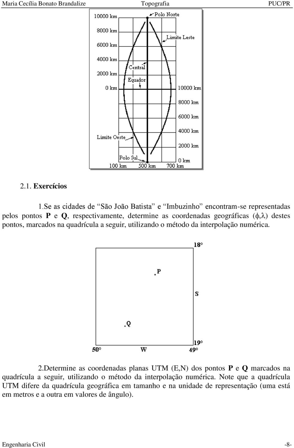 geográficas (, ) destes pontos, marcados na quadrícula a seguir, utilizando o método da interpolação numérica. 2.