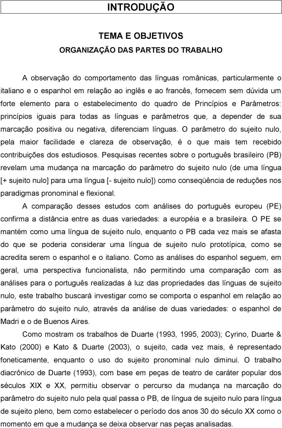 diferenciam línguas. O parâmetro do sujeito nulo, pela maior facilidade e clareza de observação, é o que mais tem recebido contribuições dos estudiosos.