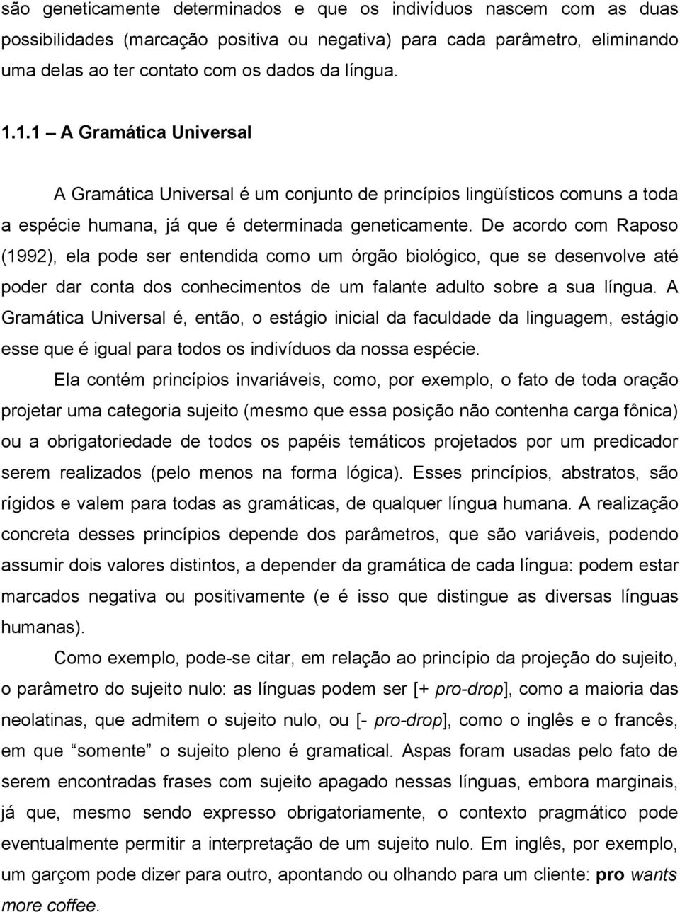 De acordo com Raposo (1992), ela pode ser entendida como um órgão biológico, que se desenvolve até poder dar conta dos conhecimentos de um falante adulto sobre a sua língua.