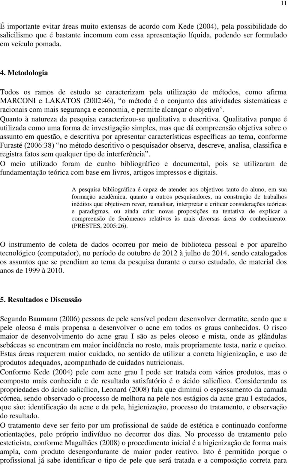 segurança e economia, e permite alcançar o objetivo. Quanto à natureza da pesquisa caracterizou-se qualitativa e descritiva.