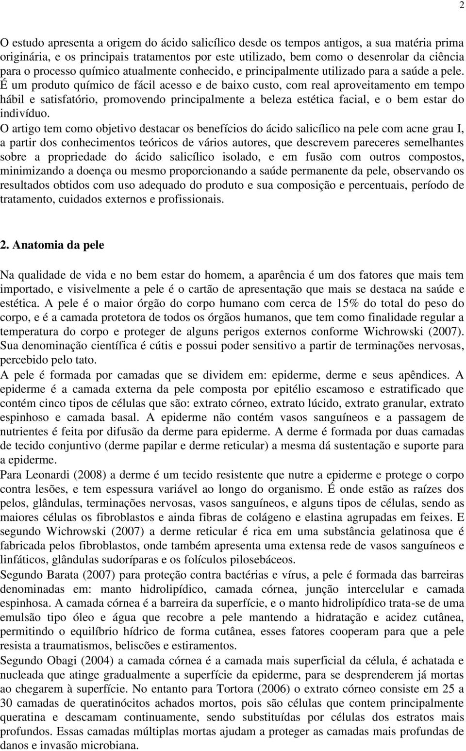 É um produto químico de fácil acesso e de baixo custo, com real aproveitamento em tempo hábil e satisfatório, promovendo principalmente a beleza estética facial, e o bem estar do indivíduo.