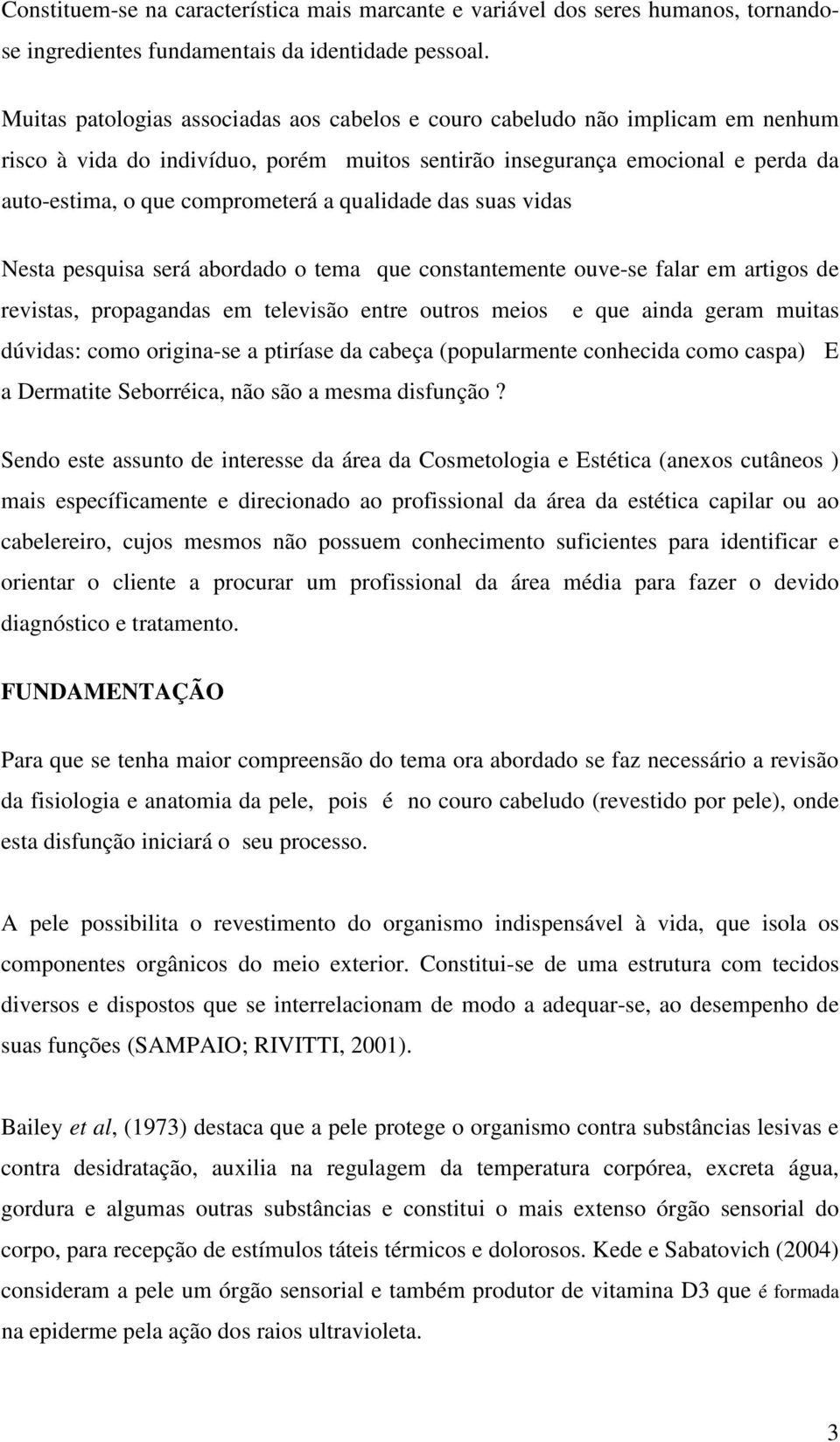 qualidade das suas vidas Nesta pesquisa será abordado o tema que constantemente ouve-se falar em artigos de revistas, propagandas em televisão entre outros meios e que ainda geram muitas dúvidas: