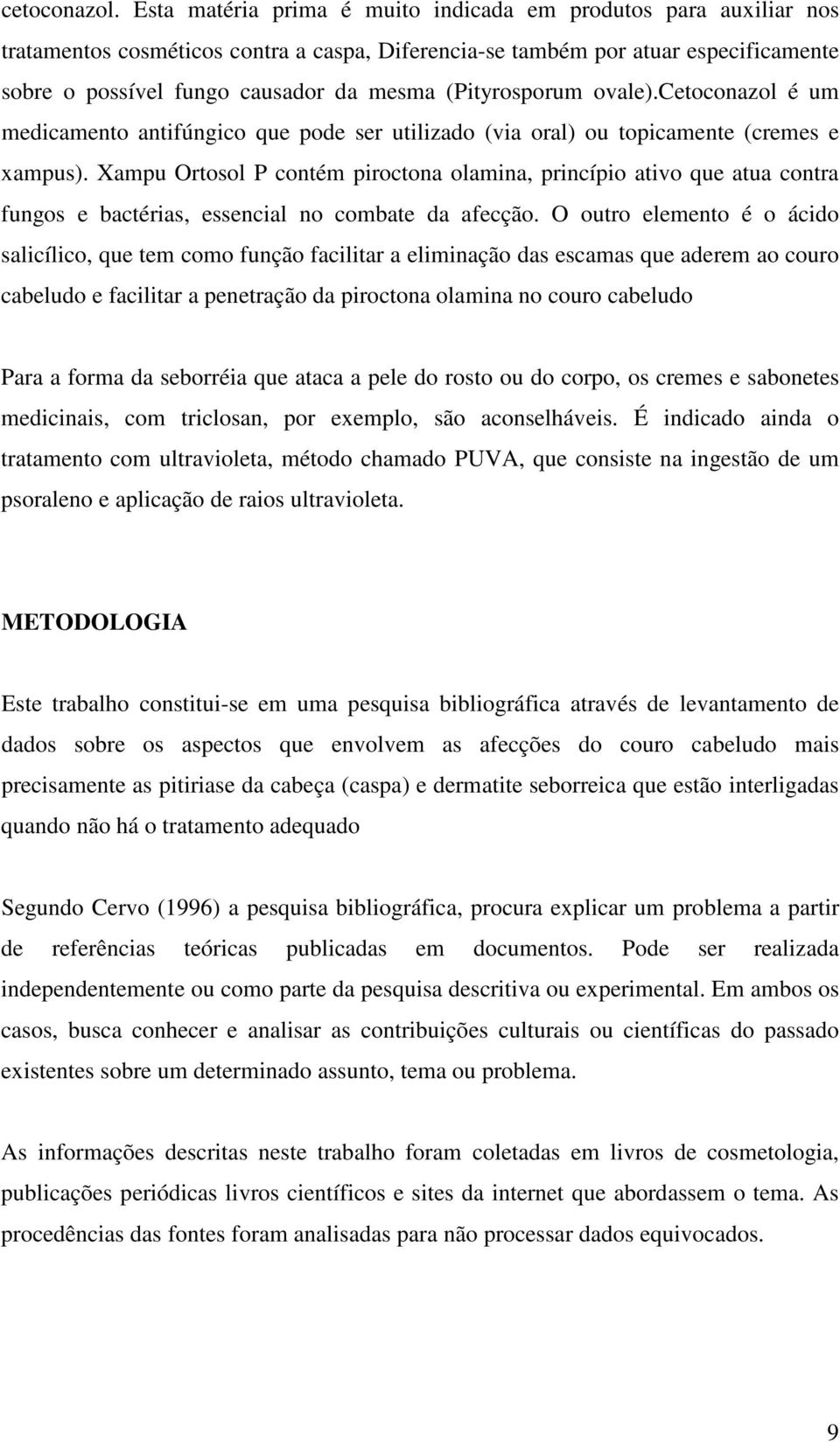 (Pityrosporum ovale).cetoconazol é um medicamento antifúngico que pode ser utilizado (via oral) ou topicamente (cremes e xampus).