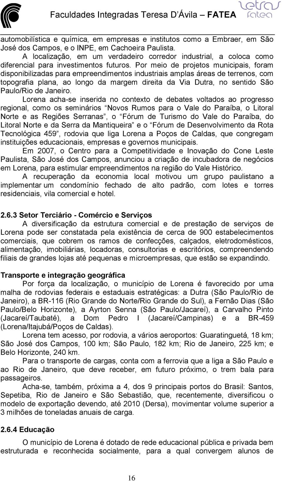 Por meio de projetos municipais, foram disponibilizadas para empreendimentos industriais amplas áreas de terrenos, com topografia plana, ao longo da margem direita da Via Dutra, no sentido São