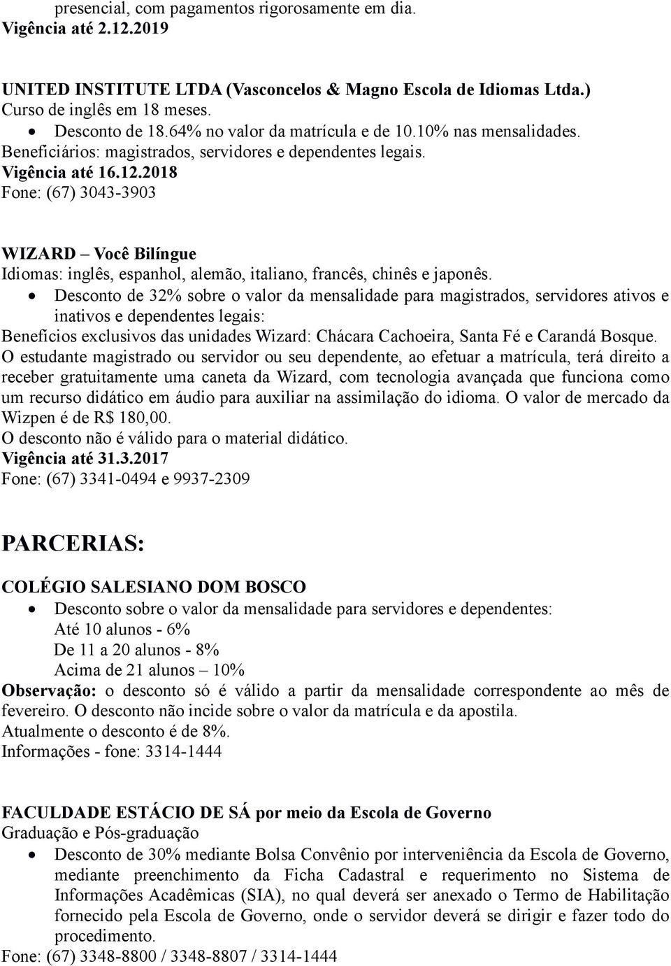 Desconto de 32% sobre o valor da mensalidade para magistrados, servidores ativos e inativos e dependentes legais: Benefícios exclusivos das unidades Wizard: Chácara Cachoeira, Santa Fé e Carandá