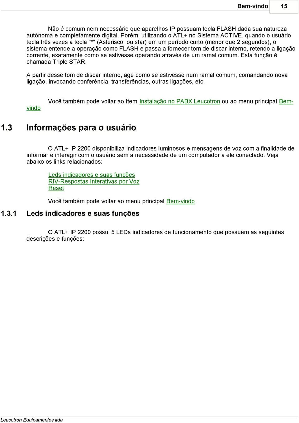 passa a fornecer tom de discar interno, retendo a ligação corrente, exatamente como se estivesse operando através de um ramal comum. Esta função é chamada Triple STAR.