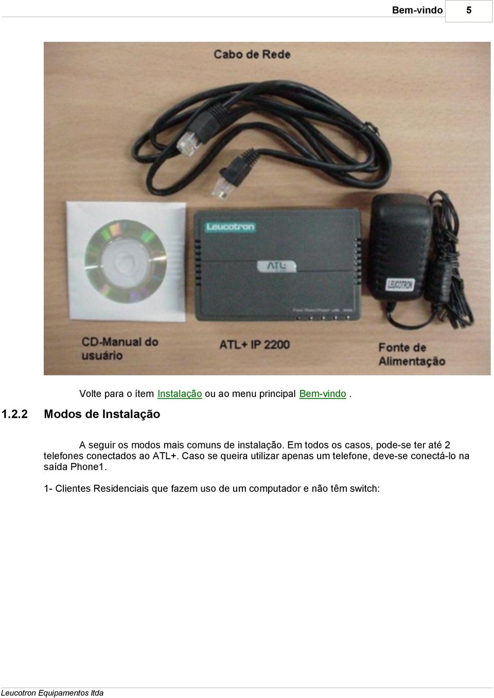 Em todos os casos, pode-se ter até 2 telefones conectados ao ATL+.