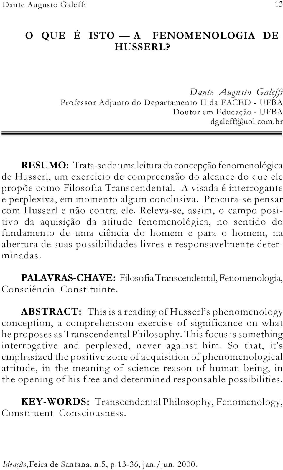 A visada é interrogante e perplexiva, em momento algum conclusiva. Procura-se pensar com Husserl e não contra ele.