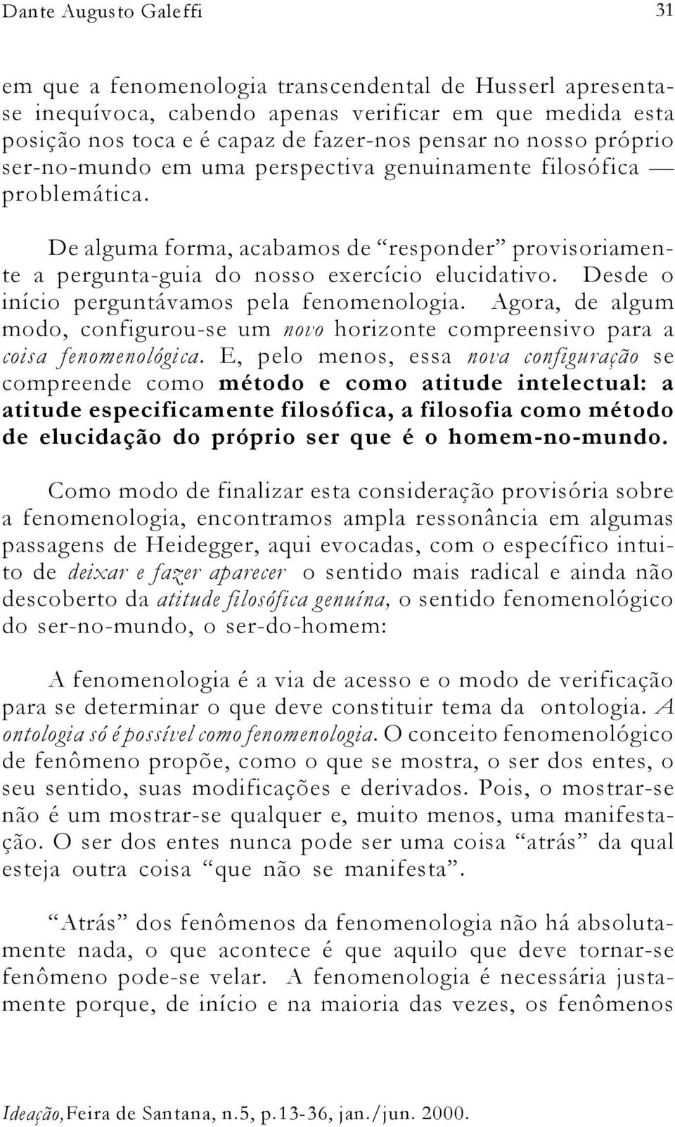 Desde o início perguntávamos pela fenomenologia. Agora, de algum modo, configurou-se um novo horizonte compreensivo para a coisa fenomenológica.