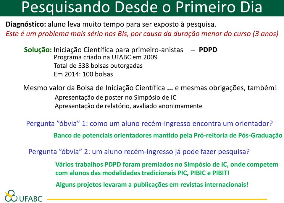 Em 2014: 100 bolsas Mesmo valor da Bolsa de Iniciação Científica... e mesmas obrigações, também!