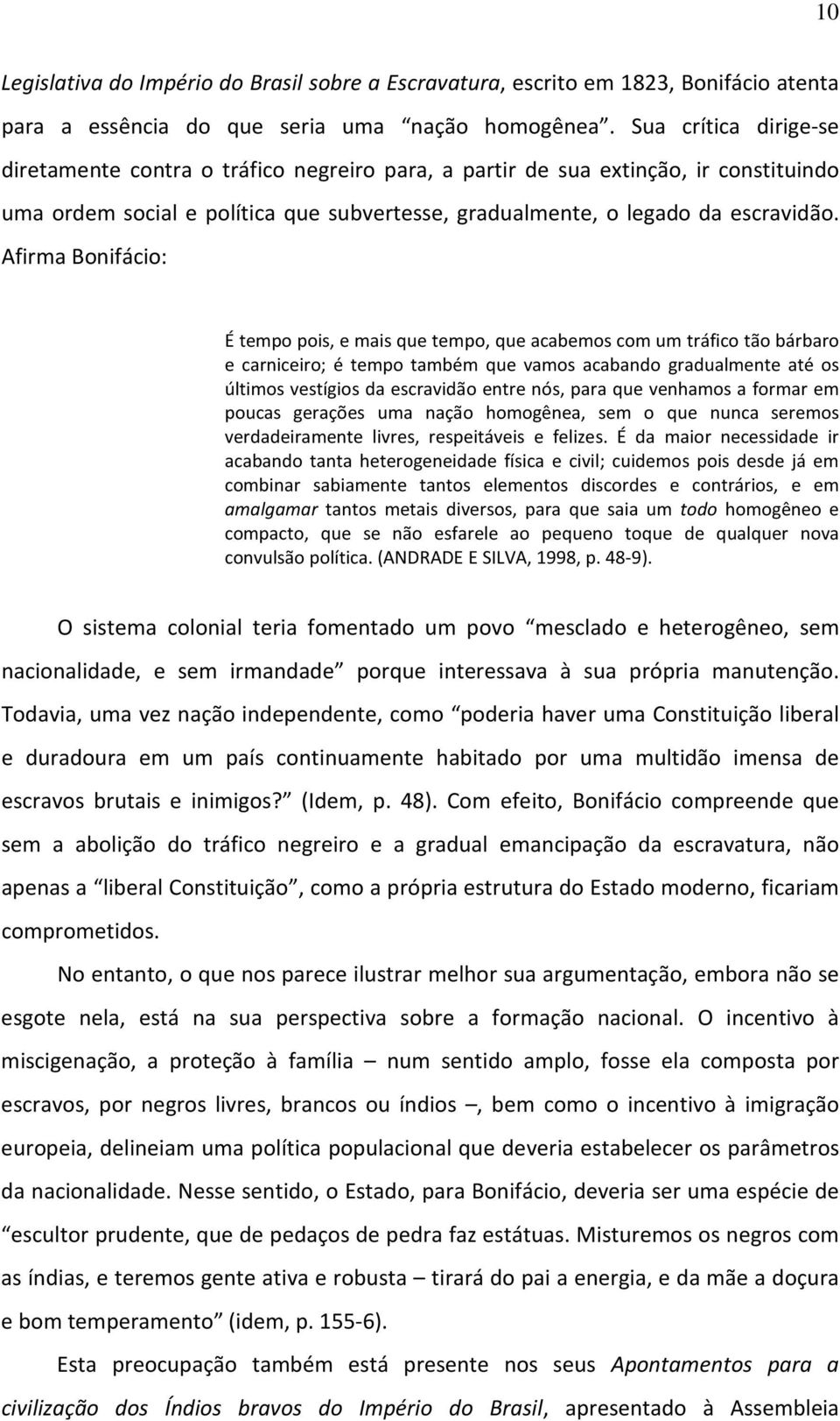 Afirma Bonifácio: É tempo pois, e mais que tempo, que acabemos com um tráfico tão bárbaro e carniceiro; é tempo também que vamos acabando gradualmente até os últimos vestígios da escravidão entre