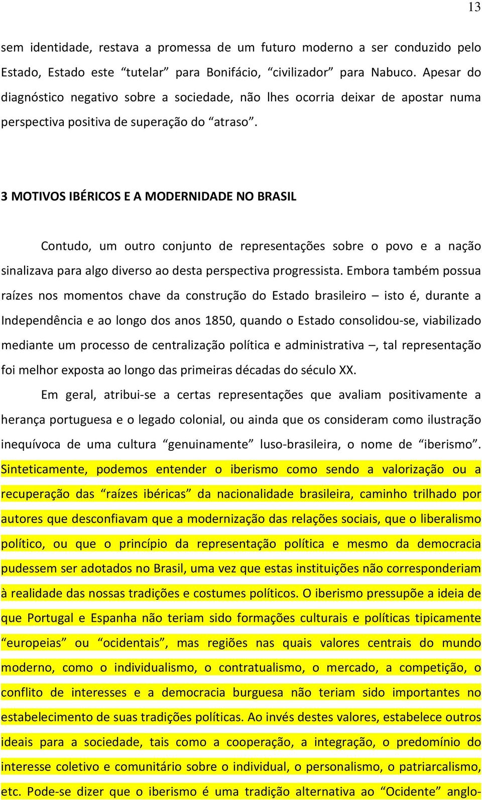 3 MOTIVOS IBÉRICOS E A MODERNIDADE NO BRASIL Contudo, um outro conjunto de representações sobre o povo e a nação sinalizava para algo diverso ao desta perspectiva progressista.