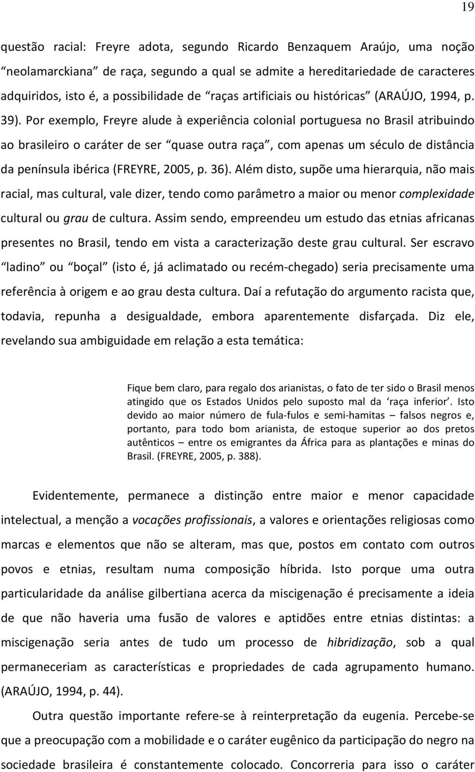 Por exemplo, Freyre alude à experiência colonial portuguesa no Brasil atribuindo ao brasileiro o caráter de ser quase outra raça, com apenas um século de distância da península ibérica (FREYRE, 2005,