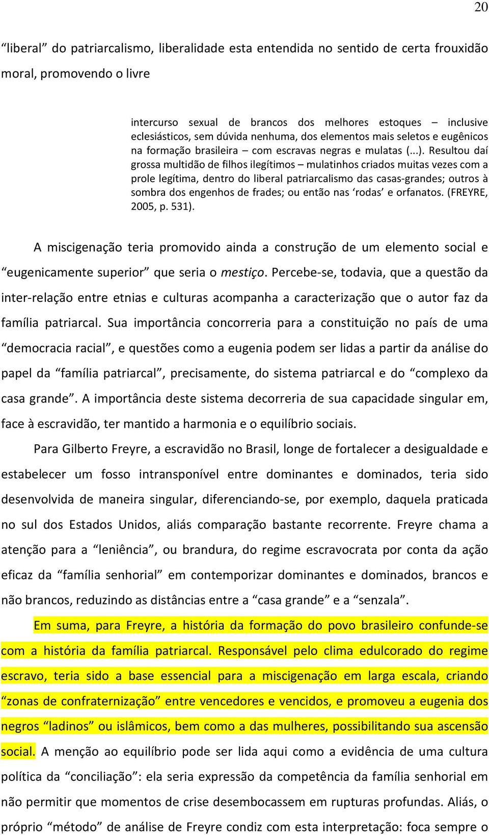 Resultou daí grossa multidão de filhos ilegítimos mulatinhos criados muitas vezes com a prole legítima, dentro do liberal patriarcalismo das casas-grandes; outros à sombra dos engenhos de frades; ou