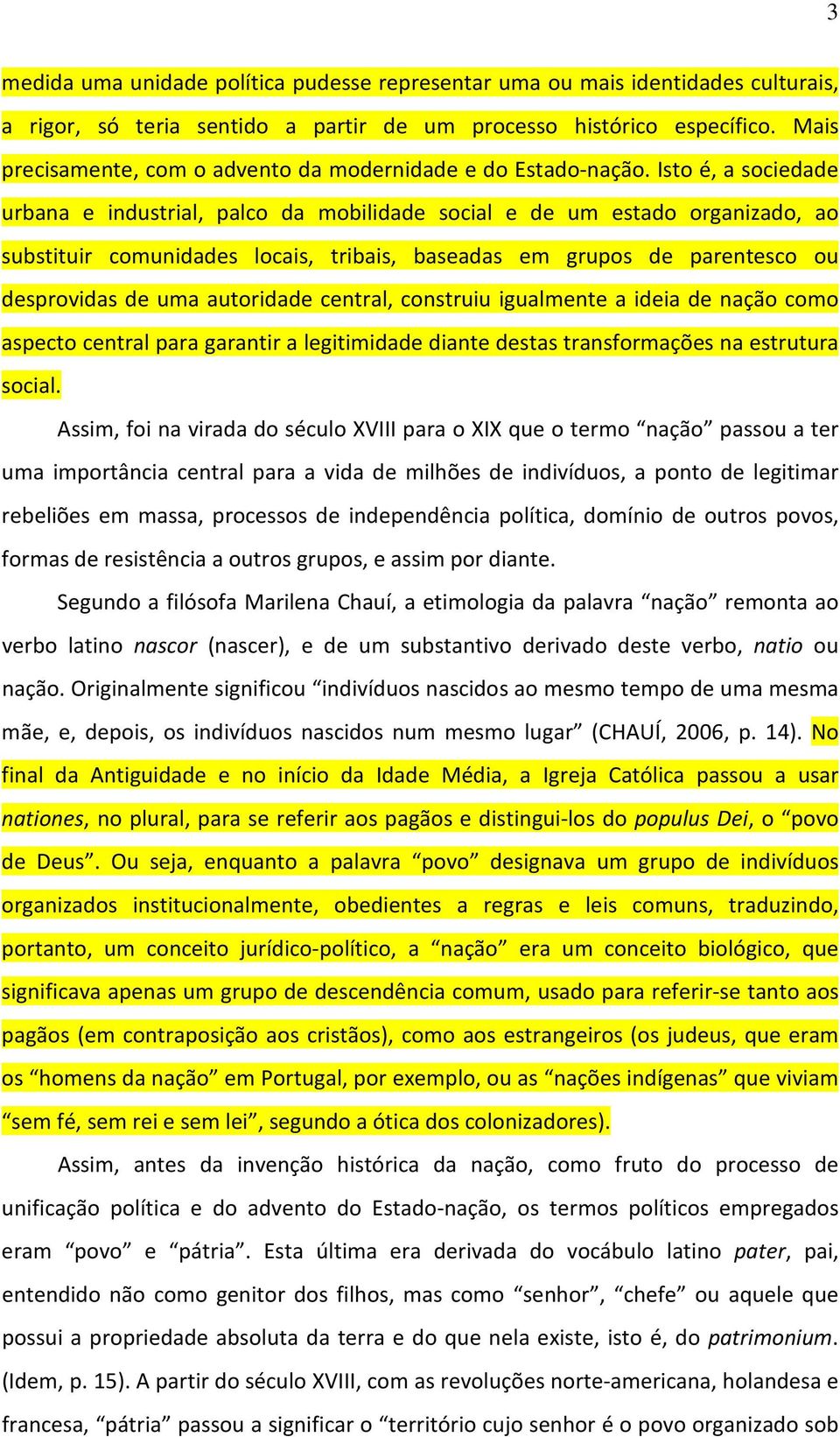 Isto é, a sociedade urbana e industrial, palco da mobilidade social e de um estado organizado, ao substituir comunidades locais, tribais, baseadas em grupos de parentesco ou desprovidas de uma