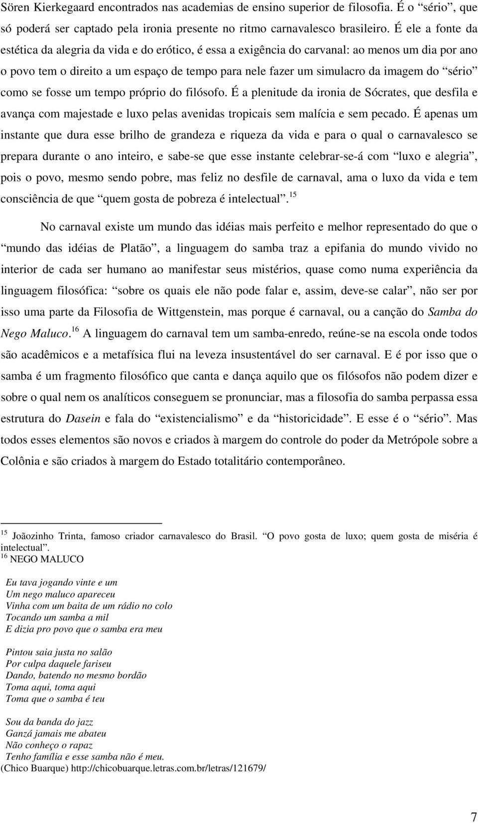 sério como se fosse um tempo próprio do filósofo. É a plenitude da ironia de Sócrates, que desfila e avança com majestade e luxo pelas avenidas tropicais sem malícia e sem pecado.