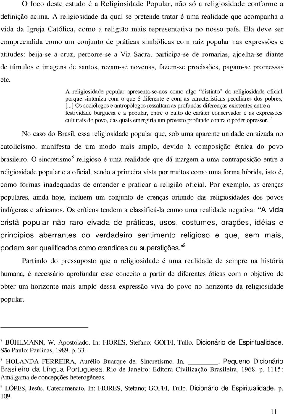 Ela deve ser compreendida como um conjunto de práticas simbólicas com raiz popular nas expressões e atitudes: beija-se a cruz, percorre-se a Via Sacra, participa-se de romarias, ajoelha-se diante de