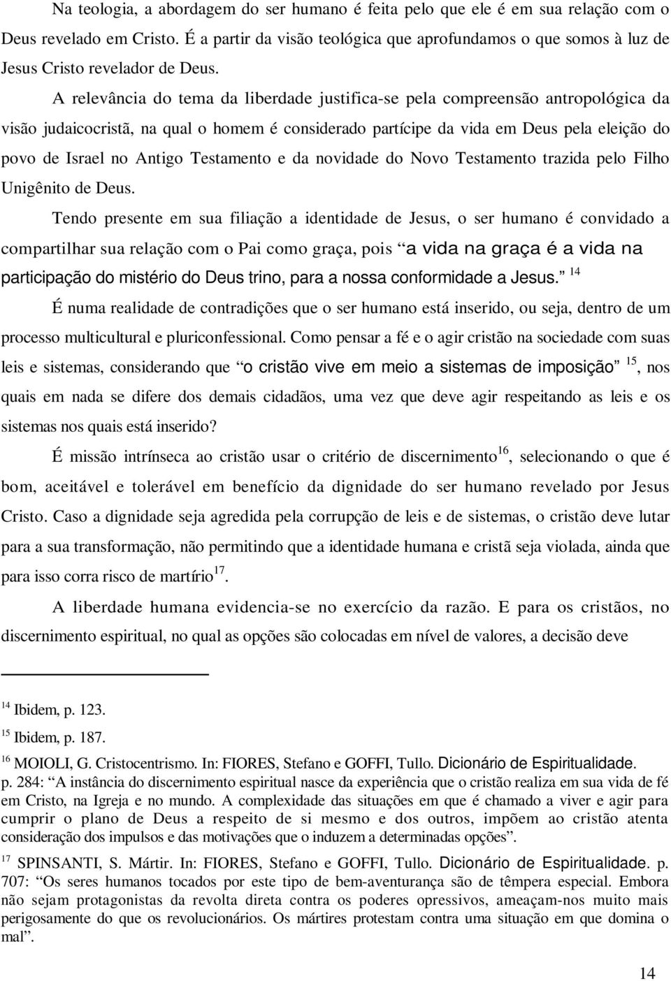 A relevância do tema da liberdade justifica-se pela compreensão antropológica da visão judaicocristã, na qual o homem é considerado partícipe da vida em Deus pela eleição do povo de Israel no Antigo