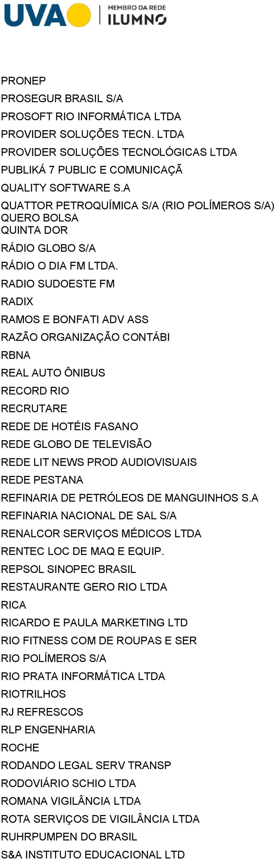 RADIO SUDOESTE FM RADIX RAMOS E BONFATI ADV ASS RAZÃO ORGANIZAÇÃO CONTÁBI RBNA REAL AUTO ÔNIBUS RECORD RIO RECRUTARE REDE DE HOTÉIS FASANO REDE GLOBO DE TELEVISÃO REDE LIT NEWS PROD AUDIOVISUAIS REDE