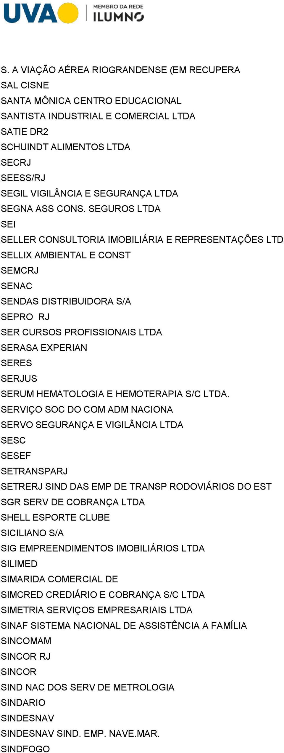 SEGUROS LTDA SEI SELLER CONSULTORIA IMOBILIÁRIA E REPRESENTAÇÕES LTD SELLIX AMBIENTAL E CONST SEMCRJ SENAC SENDAS DISTRIBUIDORA S/A SEPRO RJ SER CURSOS PROFISSIONAIS LTDA SERASA EXPERIAN SERES SERJUS