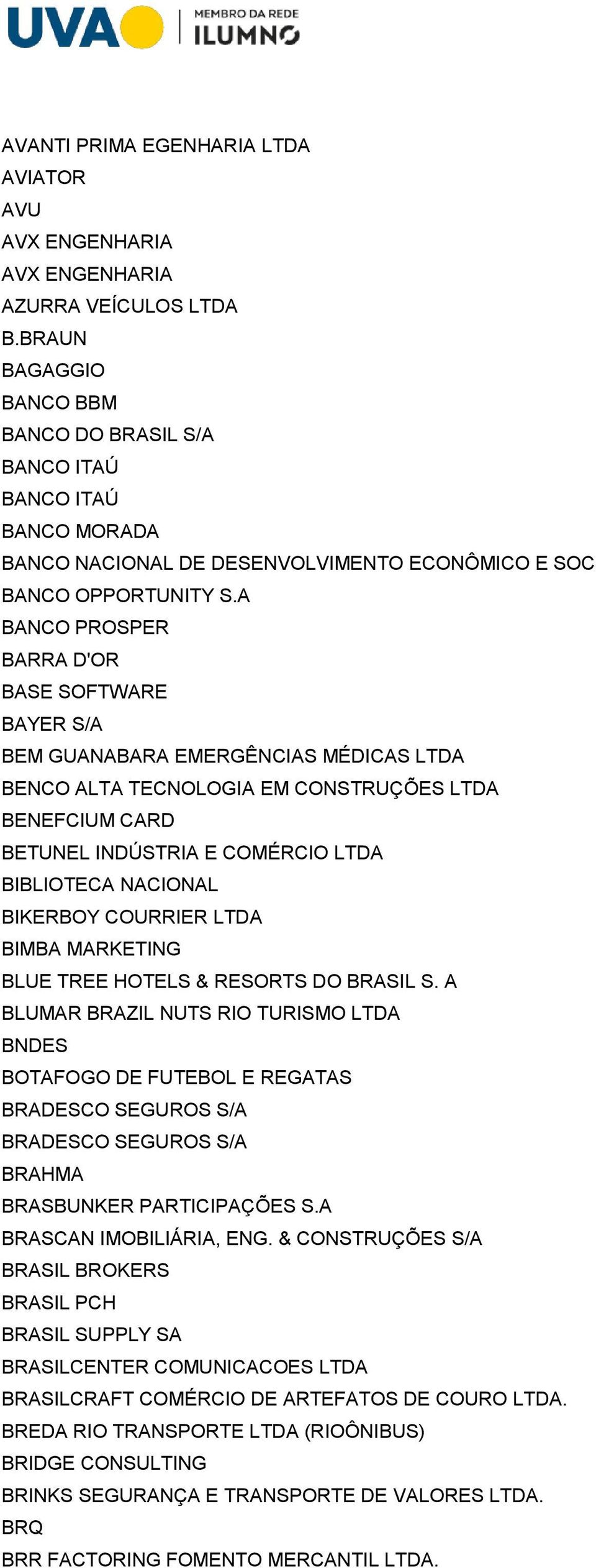 A BANCO PROSPER BARRA D'OR BASE SOFTWARE BAYER S/A BEM GUANABARA EMERGÊNCIAS MÉDICAS LTDA BENCO ALTA TECNOLOGIA EM CONSTRUÇÕES LTDA BENEFCIUM CARD BETUNEL INDÚSTRIA E COMÉRCIO LTDA BIBLIOTECA