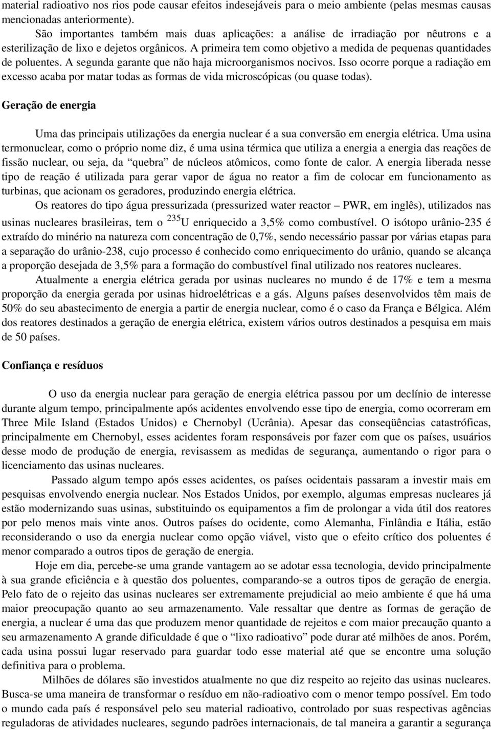 A primeira tem como objetivo a medida de pequenas quantidades de poluentes. A segunda garante que não haja microorganismos nocivos.