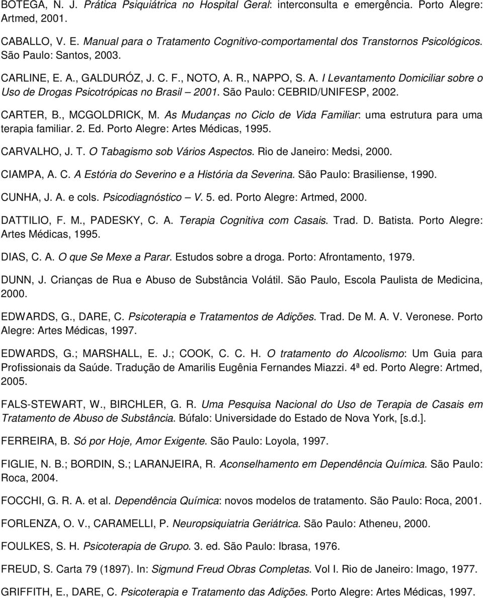 São Paulo: CEBRID/UNIFESP, 2002. CARTER, B., MCGOLDRICK, M. As Mudanças no Ciclo de Vida Familiar: uma estrutura para uma terapia familiar. 2. Ed. Porto Alegre: Artes Médicas, 1995. CARVALHO, J. T.